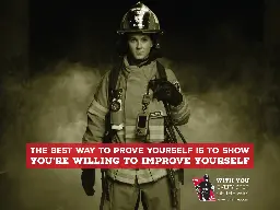 The best way to prove yourself is to show you're willing to improve yourself