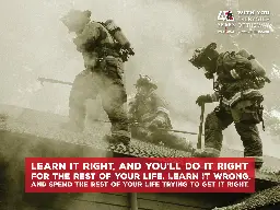 learn it right and you'll do it right for the rest of your life. learn it wrong and spend thre rest of your life trying to get it right.
